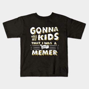 Gonna Tell My Kids That I Was A Great Memer Kids T-Shirt